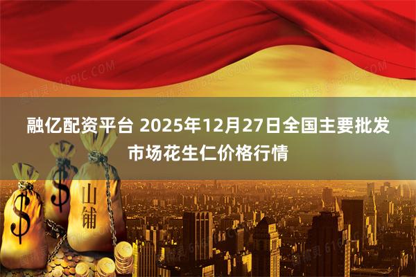 融亿配资平台 2025年12月27日全国主要批发市场花生仁价格行情